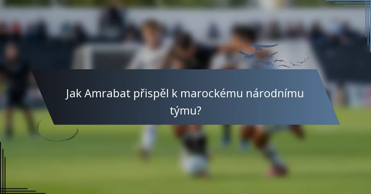 Jak Amrabat přispěl k marockému národnímu týmu?