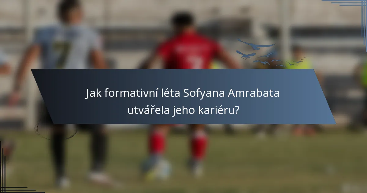 Jak formativní léta Sofyana Amrabata utvářela jeho kariéru?