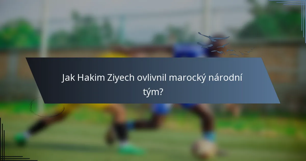 Jak Hakim Ziyech ovlivnil marocký národní tým?