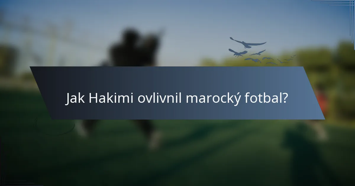 Jak Hakimi ovlivnil marocký fotbal?
