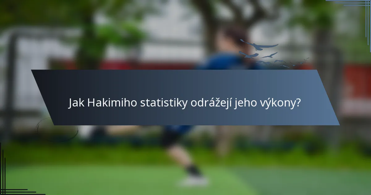 Jak Hakimiho statistiky odrážejí jeho výkony?