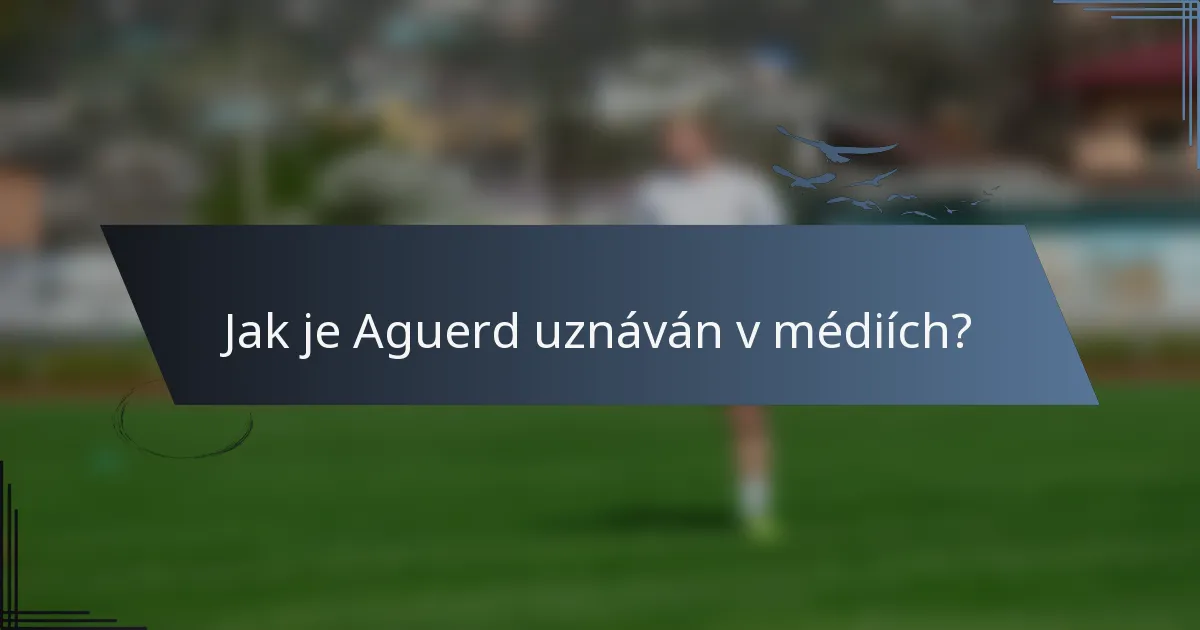 Jak je Aguerd uznáván v médiích?
