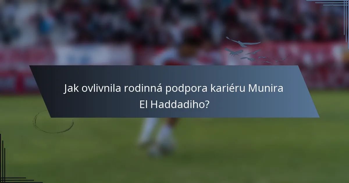 Jak ovlivnila rodinná podpora kariéru Munira El Haddadiho?
