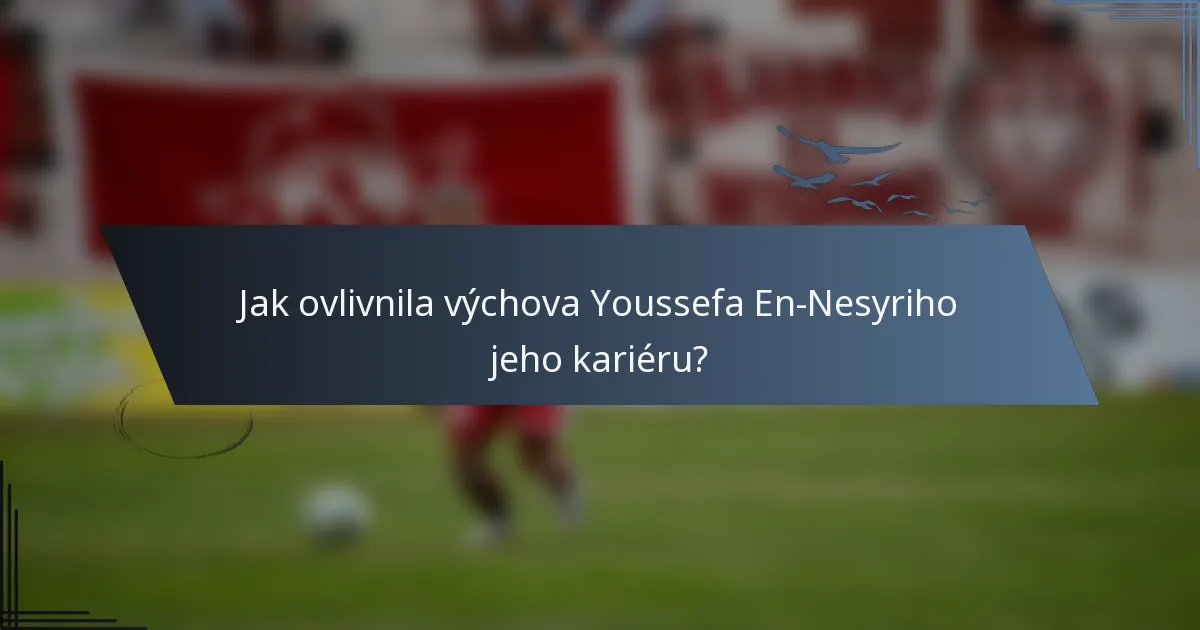 Jak ovlivnila výchova Youssefa En-Nesyriho jeho kariéru?
