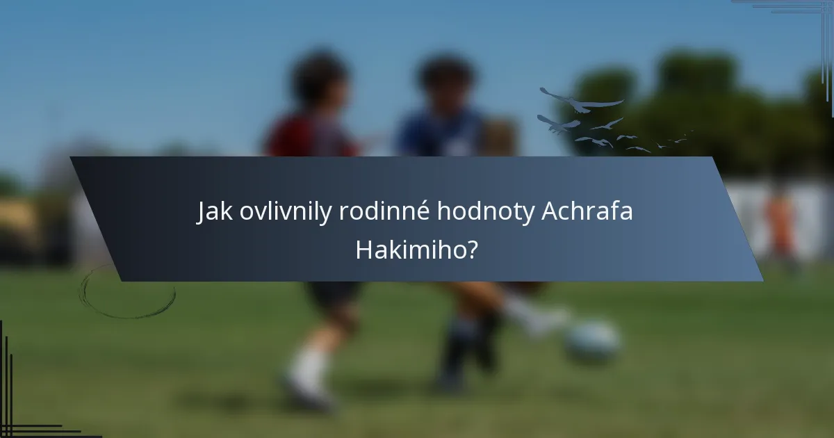 Jak ovlivnily rodinné hodnoty Achrafa Hakimiho?