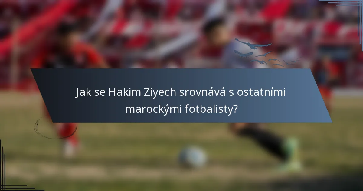 Jak se Hakim Ziyech srovnává s ostatními marockými fotbalisty?