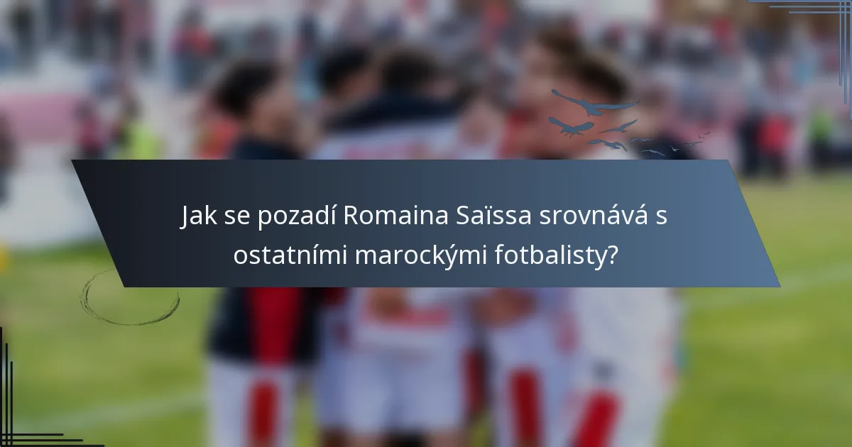 Jak se pozadí Romaina Saïssa srovnává s ostatními marockými fotbalisty?