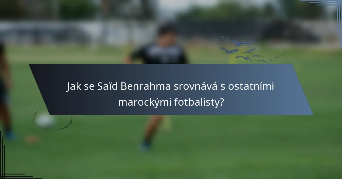 Jak se Saïd Benrahma srovnává s ostatními marockými fotbalisty?