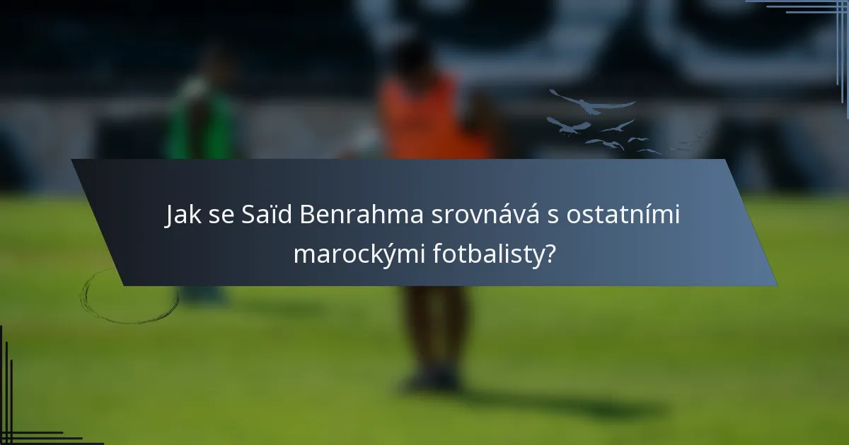Jak se Saïd Benrahma srovnává s ostatními marockými fotbalisty?
