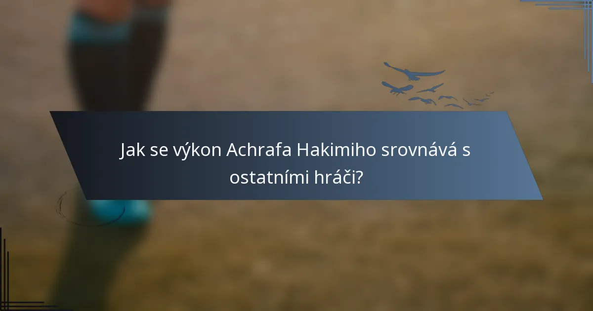 Jak se výkon Achrafa Hakimiho srovnává s ostatními hráči?