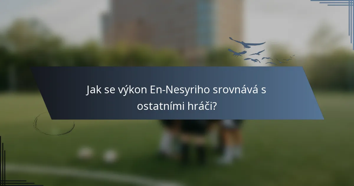 Jak se výkon En-Nesyriho srovnává s ostatními hráči?