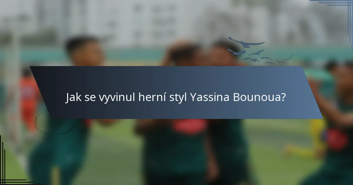 Jak se vyvinul herní styl Yassina Bounoua?