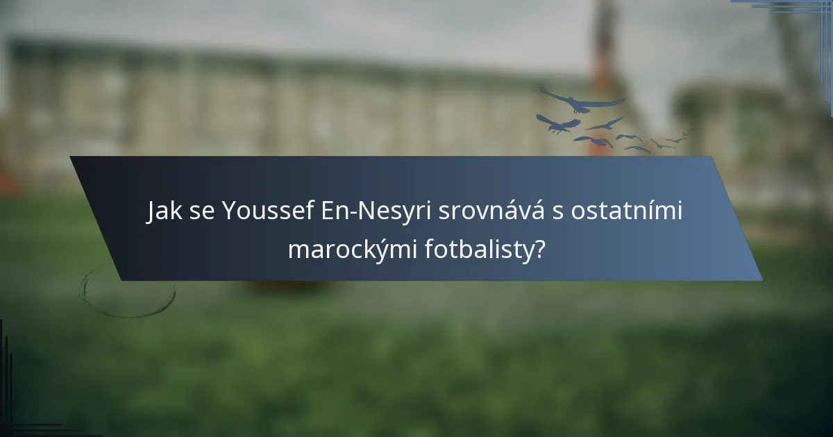 Jak se Youssef En-Nesyri srovnává s ostatními marockými fotbalisty?