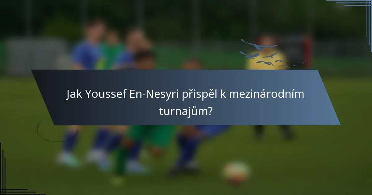 Jak Youssef En-Nesyri přispěl k mezinárodním turnajům?