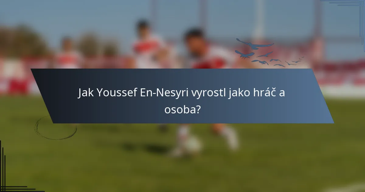 Jak Youssef En-Nesyri vyrostl jako hráč a osoba?