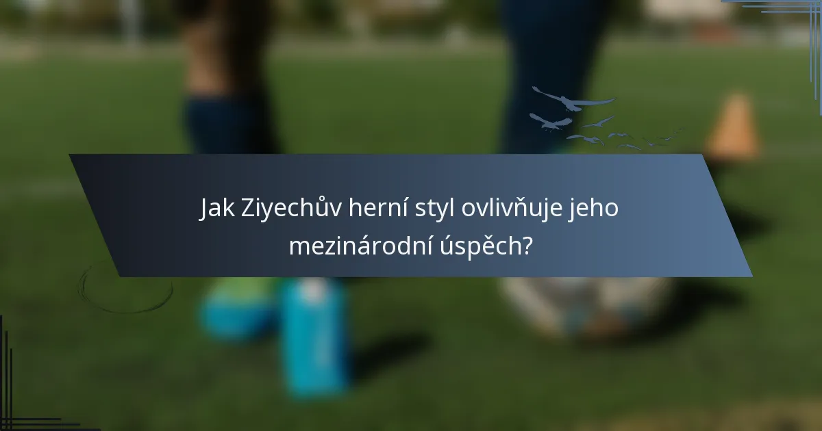 Jak Ziyechův herní styl ovlivňuje jeho mezinárodní úspěch?
