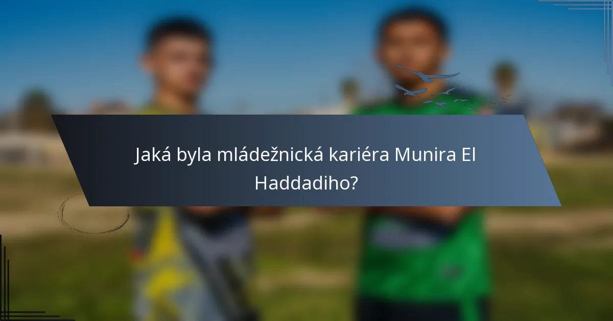 Jaká byla mládežnická kariéra Munira El Haddadiho?