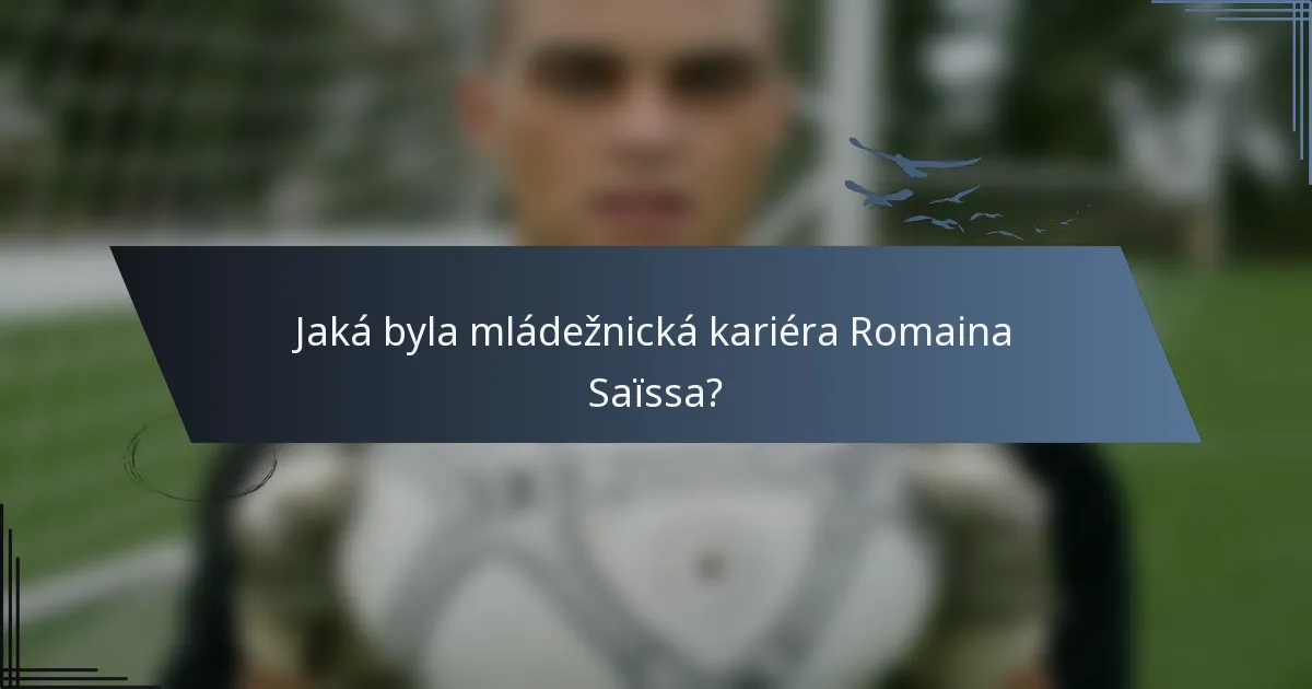 Jaká byla mládežnická kariéra Romaina Saïssa?