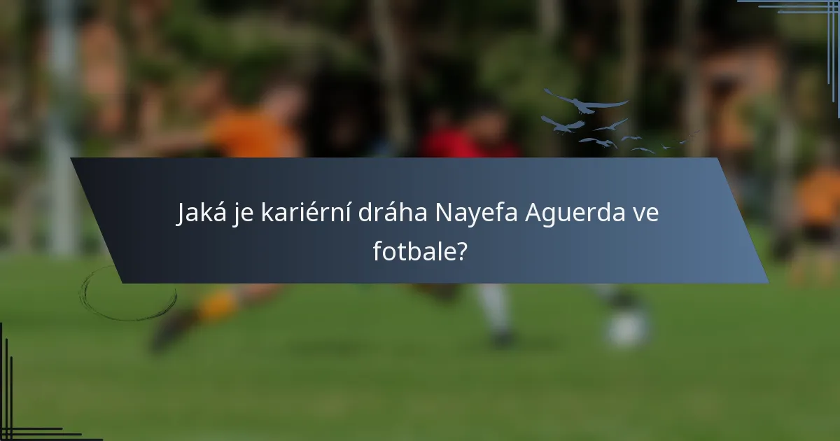 Jaká je kariérní dráha Nayefa Aguerda ve fotbale?