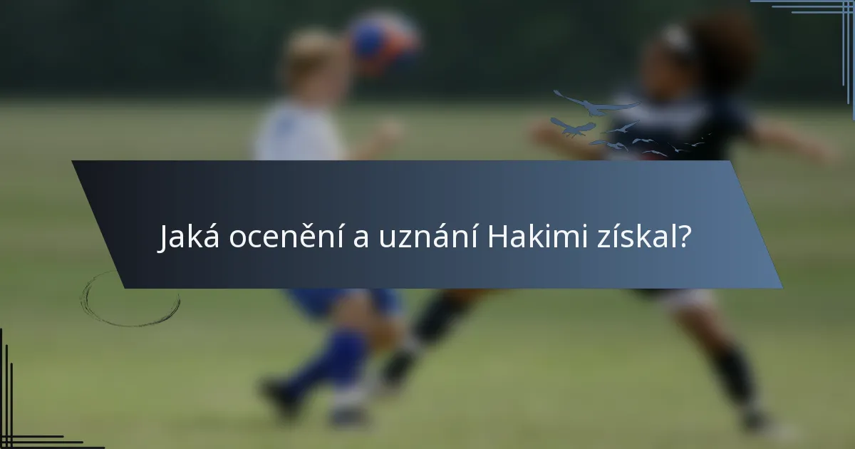 Jaká ocenění a uznání Hakimi získal?
