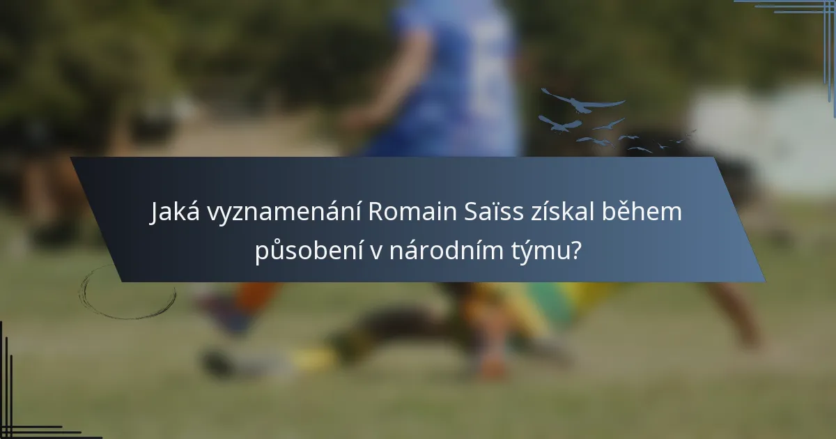 Jaká vyznamenání Romain Saïss získal během působení v národním týmu?