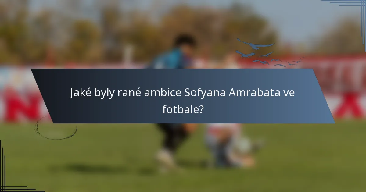 Jaké byly rané ambice Sofyana Amrabata ve fotbale?