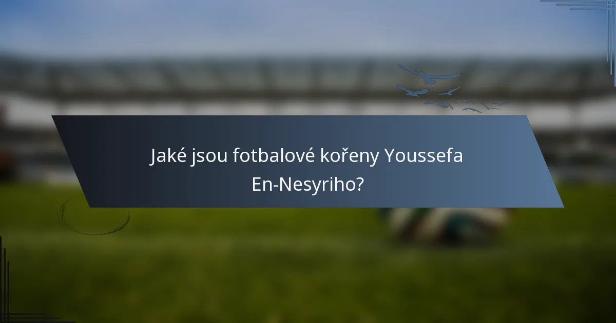 Jaké jsou fotbalové kořeny Youssefa En-Nesyriho?