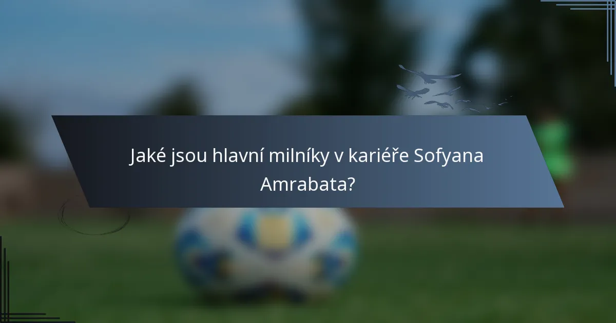 Jaké jsou hlavní milníky v kariéře Sofyana Amrabata?