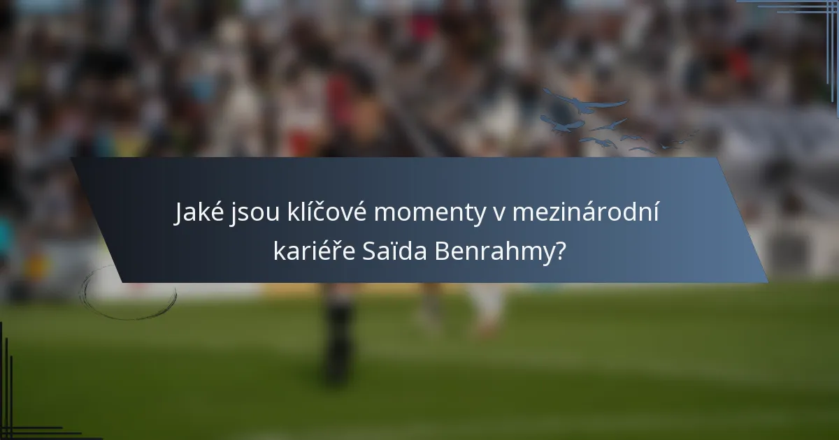 Jaké jsou klíčové momenty v mezinárodní kariéře Saïda Benrahmy?