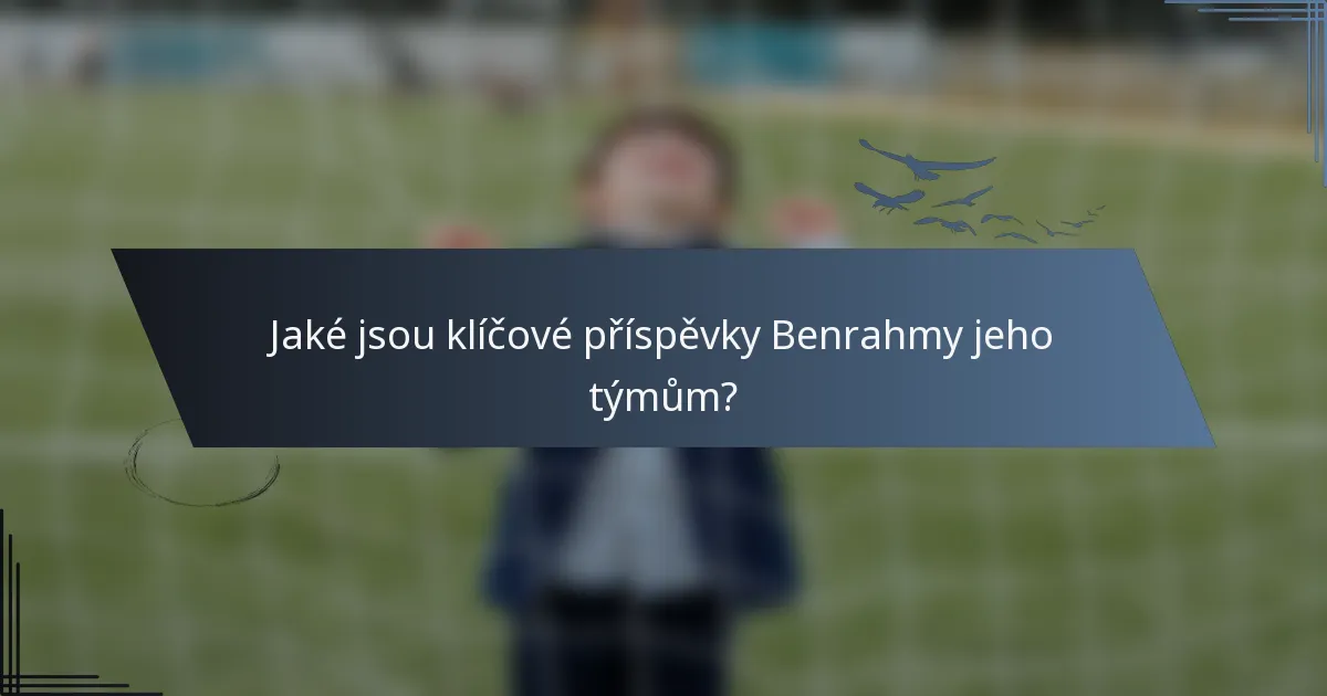 Jaké jsou klíčové příspěvky Benrahmy jeho týmům?