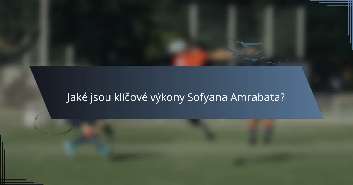 Jaké jsou klíčové výkony Sofyana Amrabata?