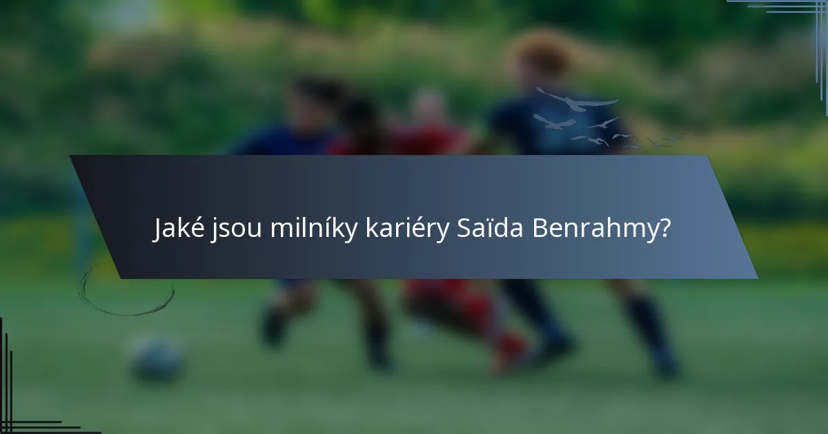 Jaké jsou milníky kariéry Saïda Benrahmy?