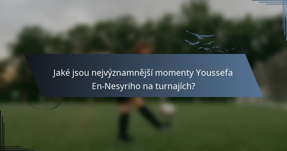 Jaké jsou nejvýznamnější momenty Youssefa En-Nesyriho na turnajích?