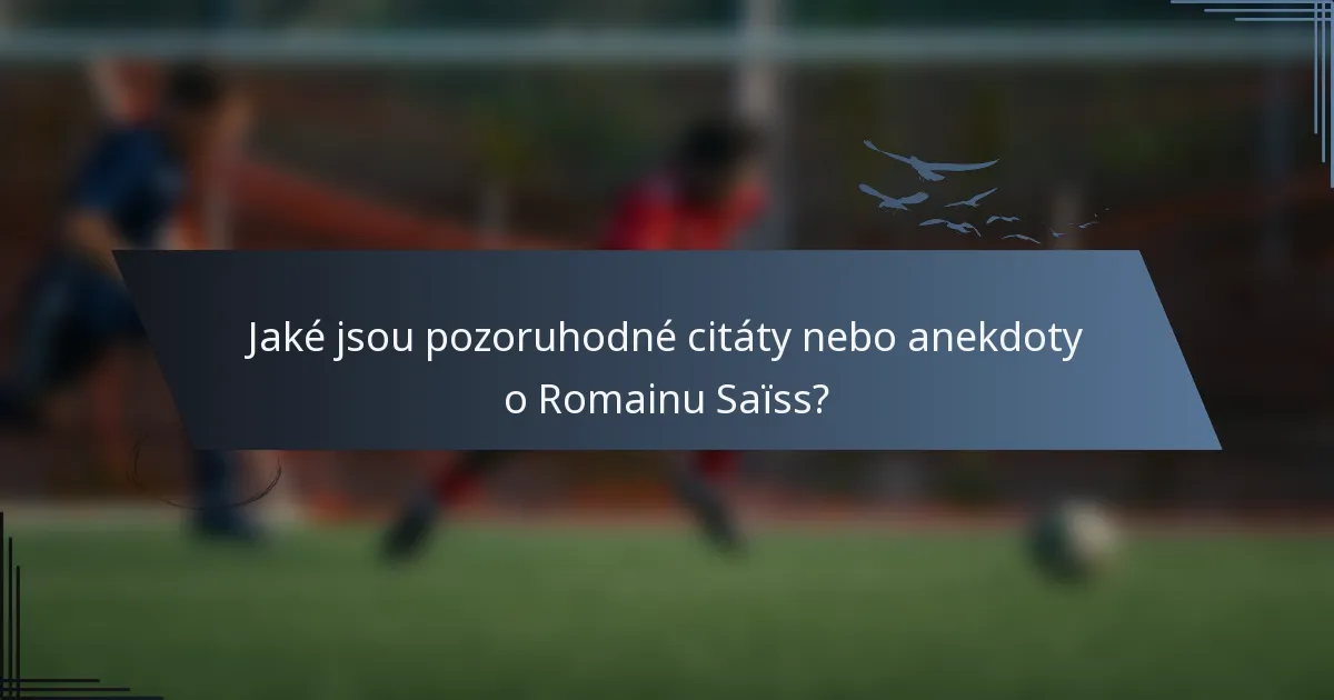 Jaké jsou pozoruhodné citáty nebo anekdoty o Romainu Saïss?