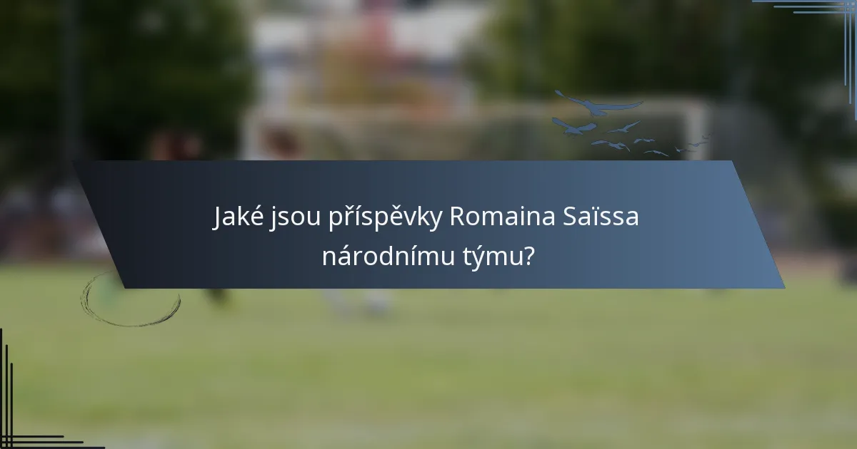 Jaké jsou příspěvky Romaina Saïssa národnímu týmu?