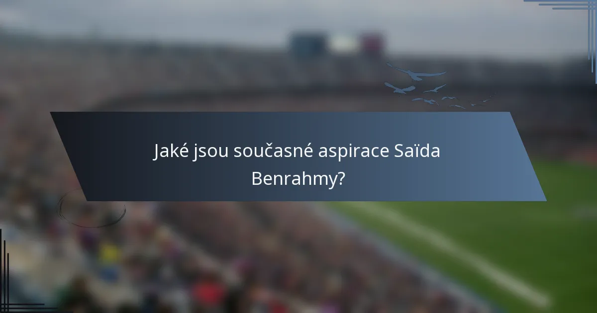 Jaké jsou současné aspirace Saïda Benrahmy?