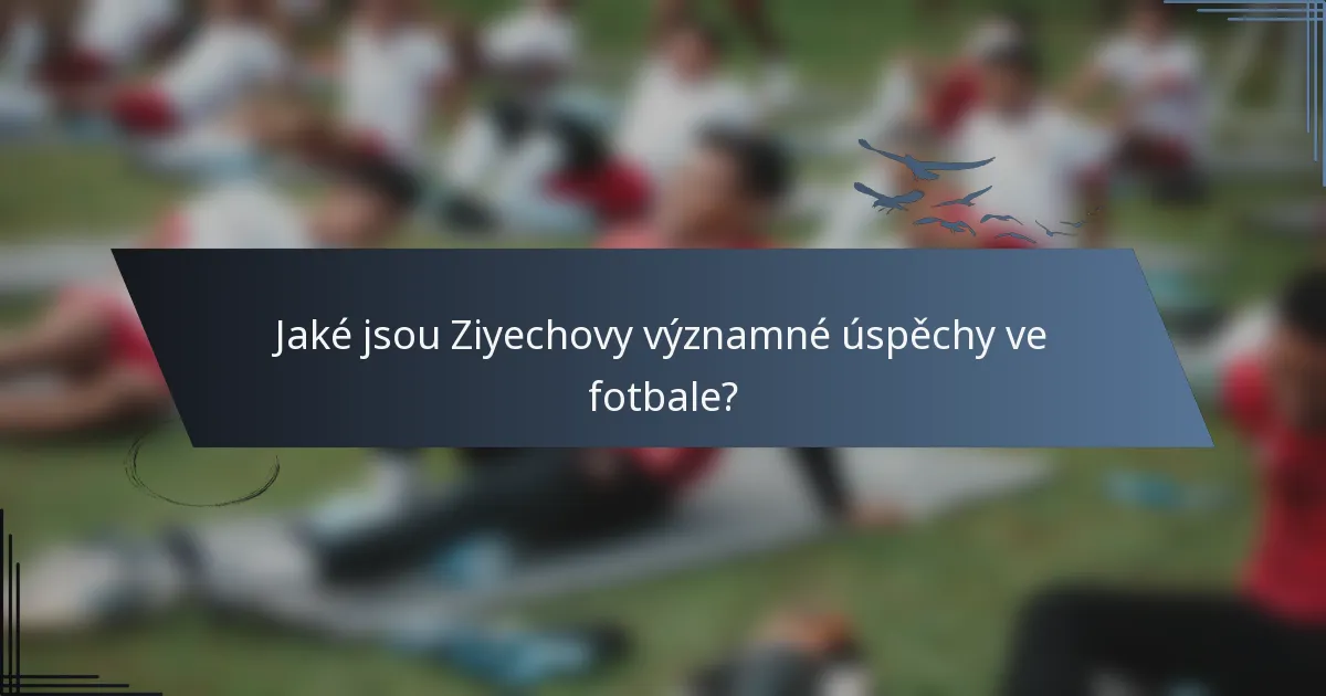 Jaké jsou Ziyechovy významné úspěchy ve fotbale?