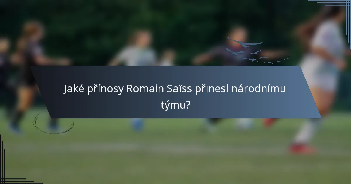Jaké přínosy Romain Saïss přinesl národnímu týmu?