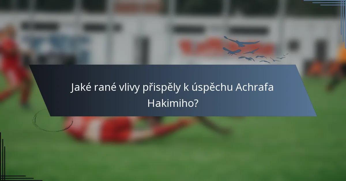 Jaké rané vlivy přispěly k úspěchu Achrafa Hakimiho?