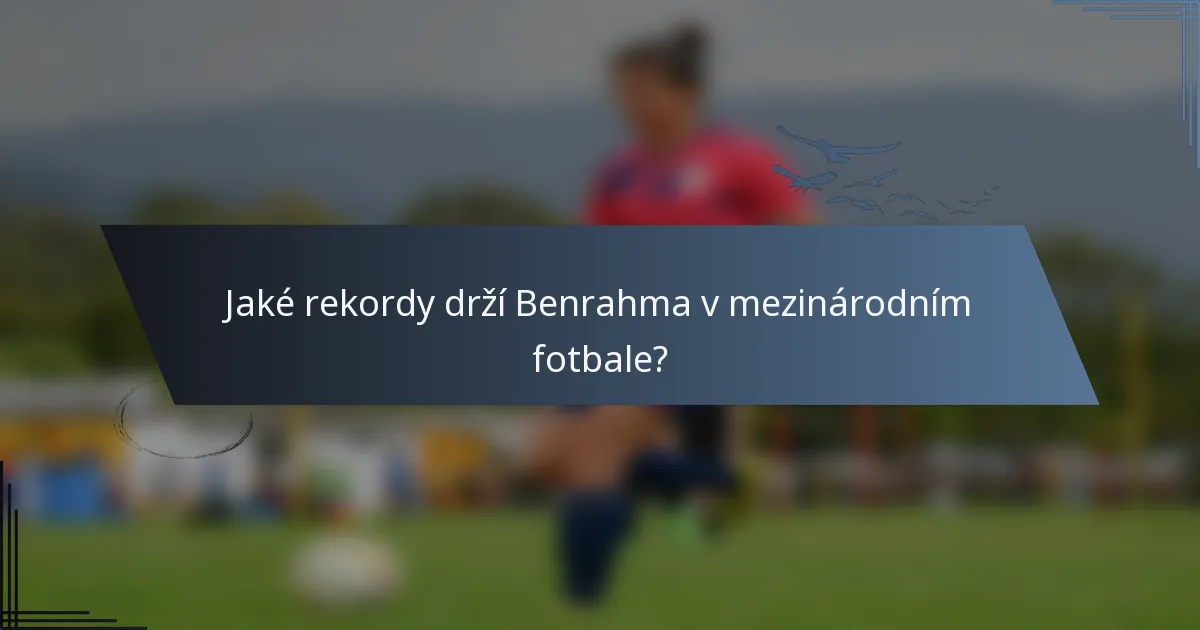 Jaké rekordy drží Benrahma v mezinárodním fotbale?