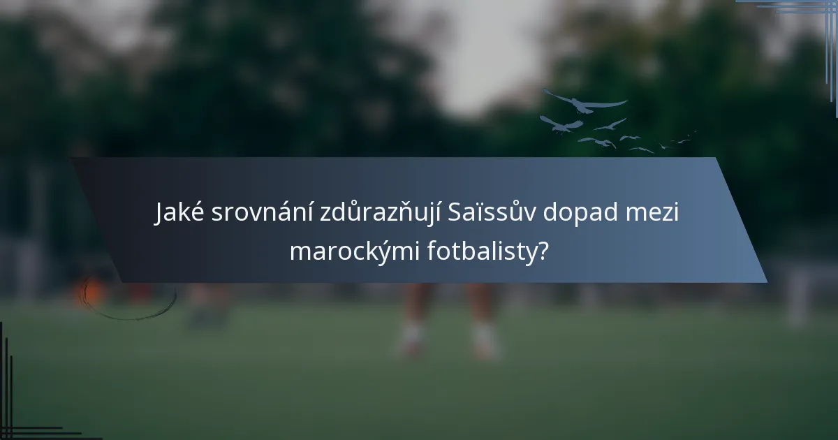 Jaké srovnání zdůrazňují Saïssův dopad mezi marockými fotbalisty?