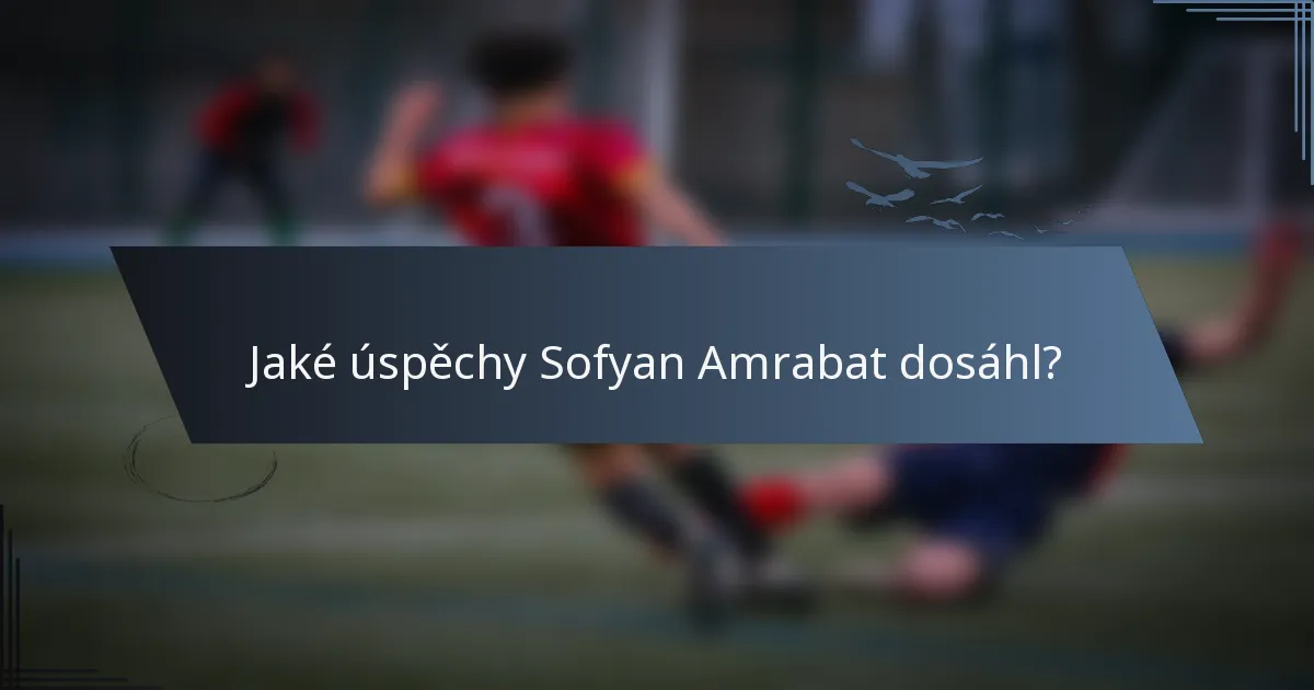 Jaké úspěchy Sofyan Amrabat dosáhl?