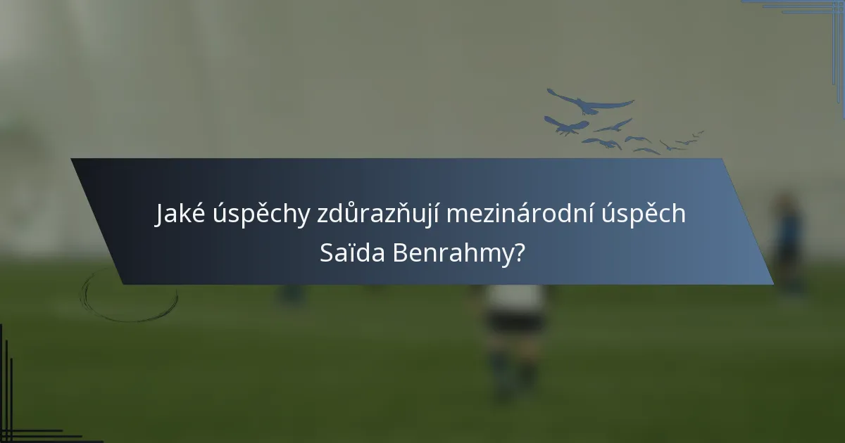 Jaké úspěchy zdůrazňují mezinárodní úspěch Saïda Benrahmy?