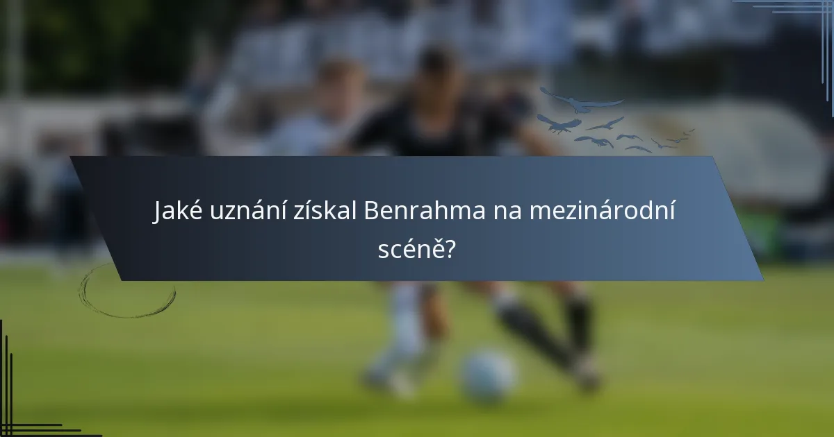 Jaké uznání získal Benrahma na mezinárodní scéně?