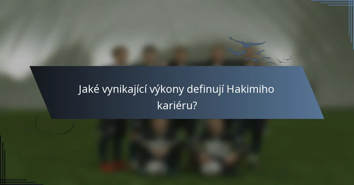 Jaké vynikající výkony definují Hakimiho kariéru?