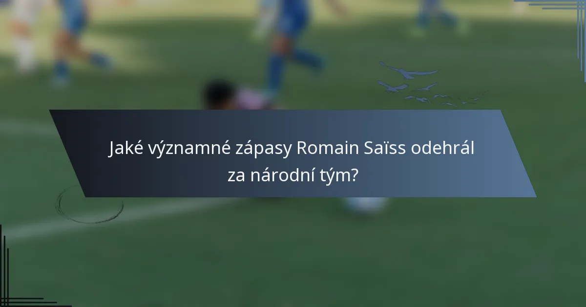 Jaké významné zápasy Romain Saïss odehrál za národní tým?