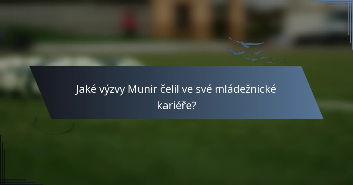 Jaké výzvy Munir čelil ve své mládežnické kariéře?
