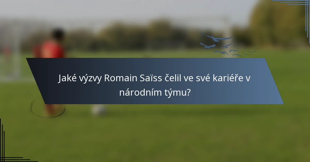 Jaké výzvy Romain Saïss čelil ve své kariéře v národním týmu?
