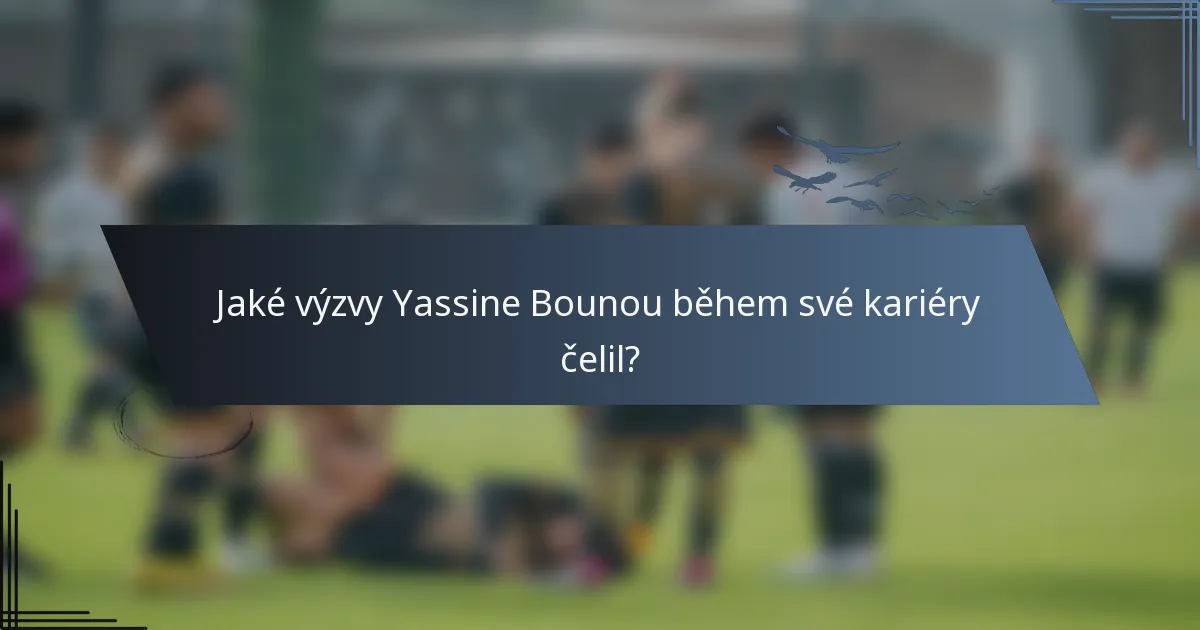 Jaké výzvy Yassine Bounou během své kariéry čelil?