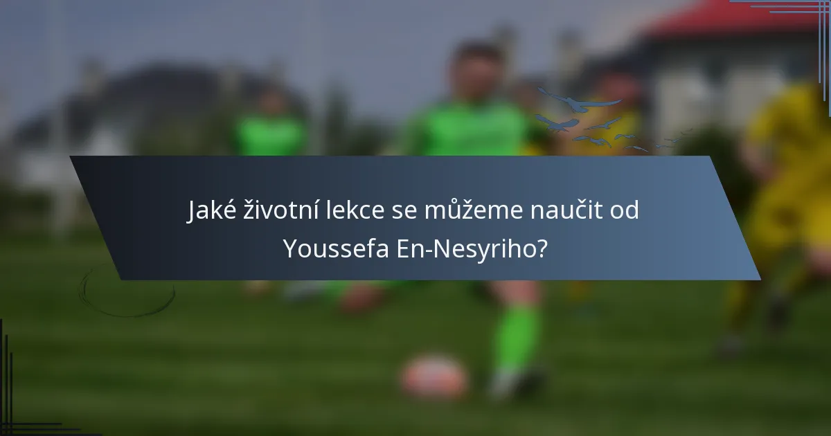 Jaké životní lekce se můžeme naučit od Youssefa En-Nesyriho?